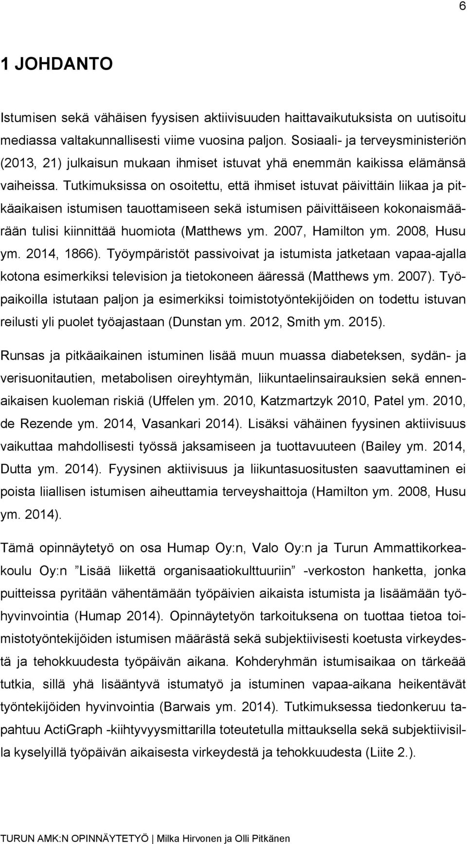 Tutkimuksissa on osoitettu, että ihmiset istuvat päivittäin liikaa ja pitkäaikaisen istumisen tauottamiseen sekä istumisen päivittäiseen kokonaismäärään tulisi kiinnittää huomiota (Matthews ym.