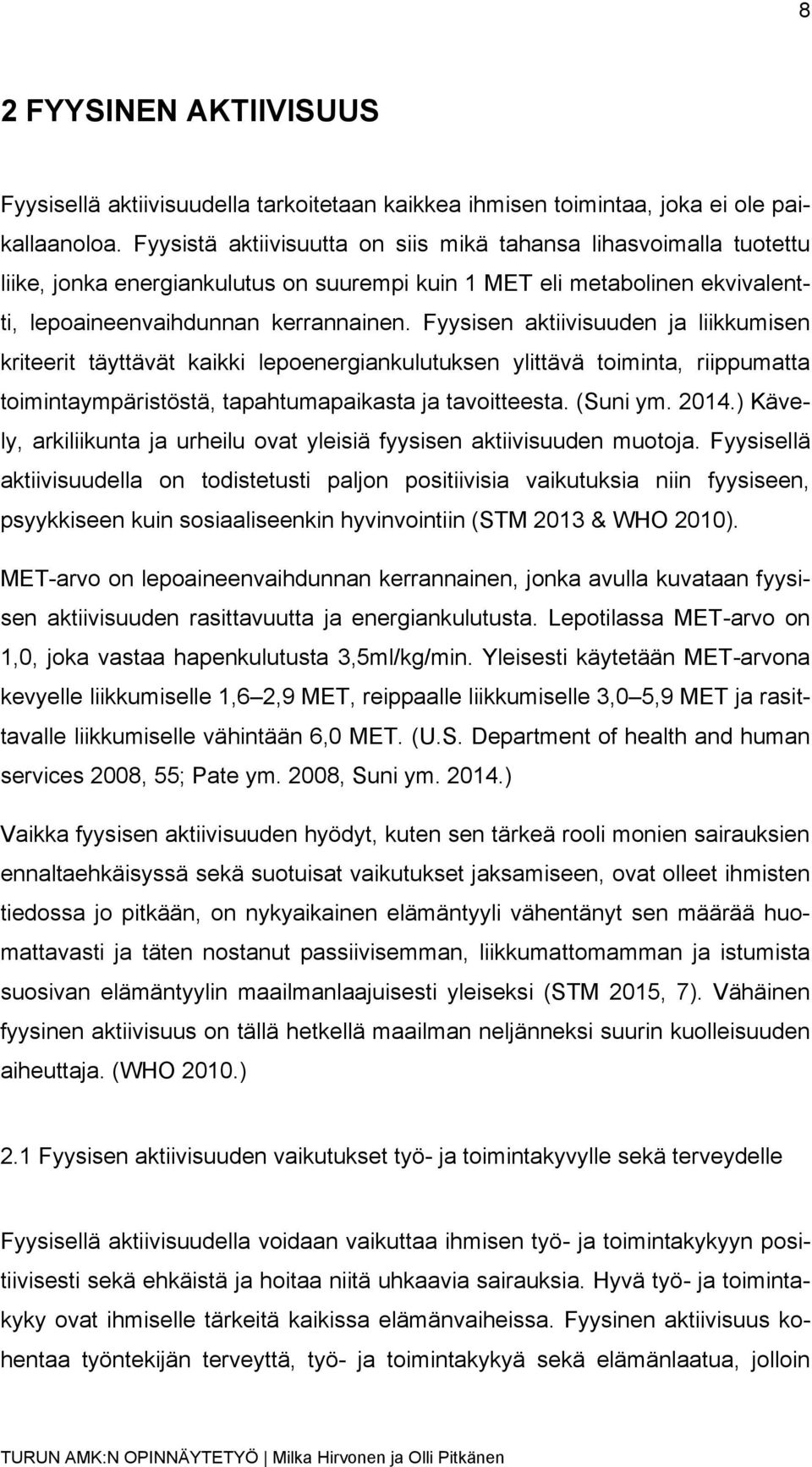 Fyysisen aktiivisuuden ja liikkumisen kriteerit täyttävät kaikki lepoenergiankulutuksen ylittävä toiminta, riippumatta toimintaympäristöstä, tapahtumapaikasta ja tavoitteesta. (Suni ym. 2014.