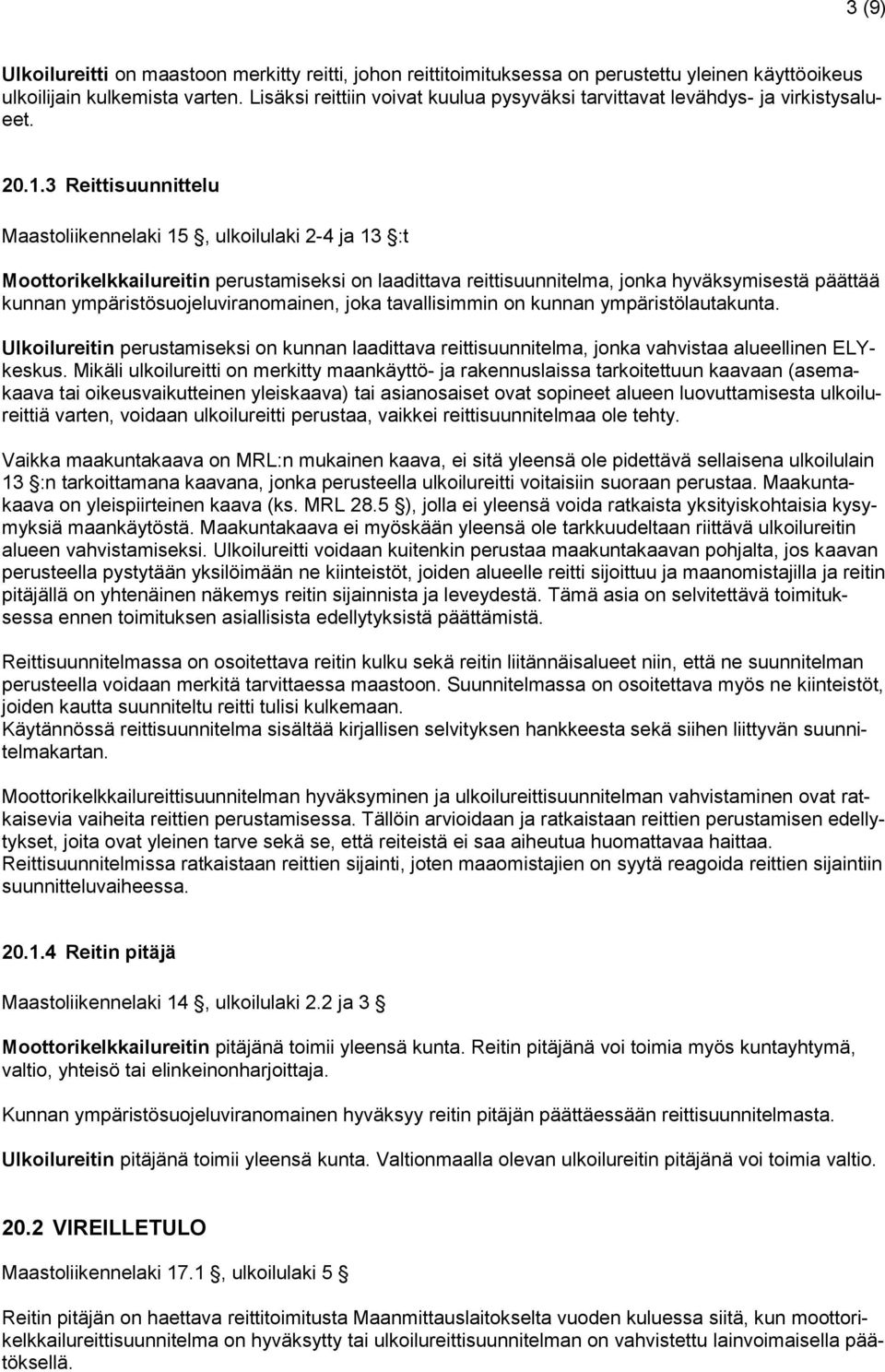 3 Reittisuunnittelu Maastoliikennelaki 15, ulkoilulaki 2-4 ja 13 :t Moottorikelkkailureitin perustamiseksi on laadittava reittisuunnitelma, jonka hyväksymisestä päättää kunnan