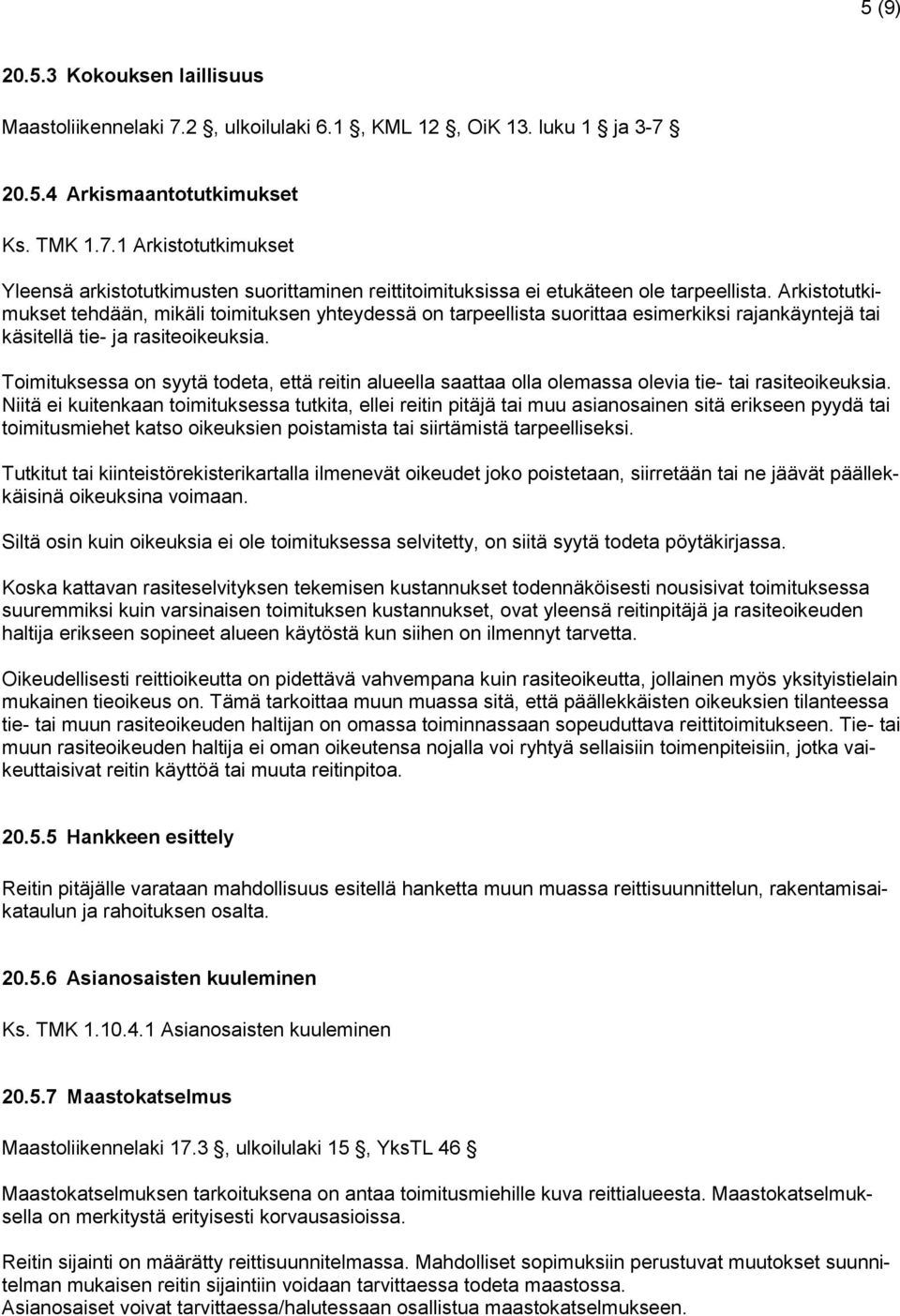 Toimituksessa on syytä todeta, että reitin alueella saattaa olla olemassa olevia tie- tai rasiteoikeuksia.