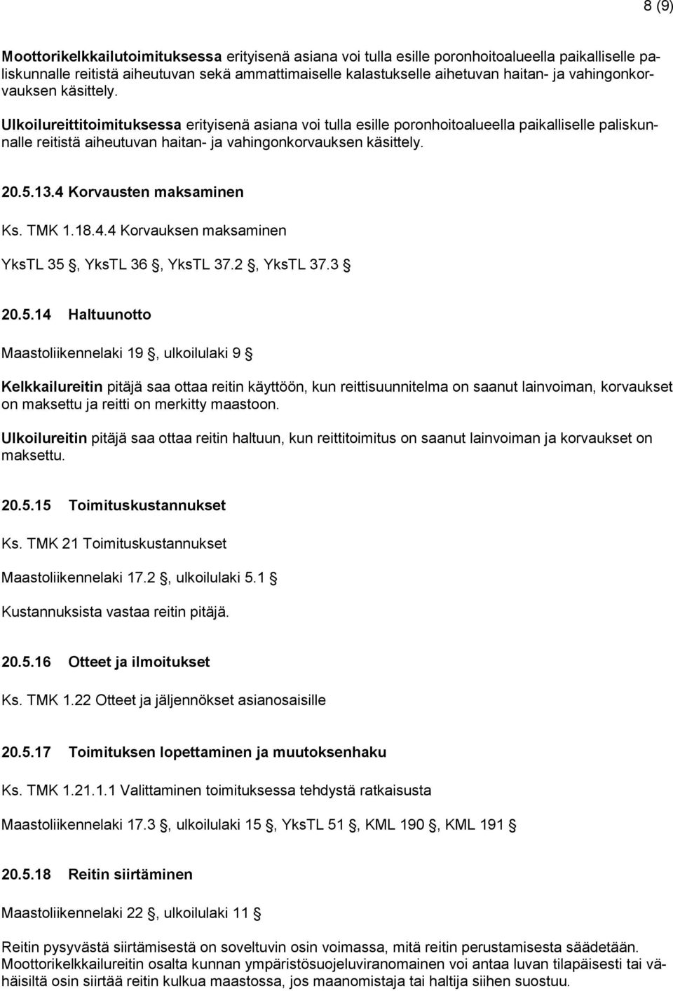 20.5.13.4 Korvausten maksaminen Ks. TMK 1.18.4.4 Korvauksen maksaminen YksTL 35, YksTL 36, YksTL 37.2, YksTL 37.3 20.5.14 Haltuunotto Maastoliikennelaki 19, ulkoilulaki 9 Kelkkailureitin pitäjä saa