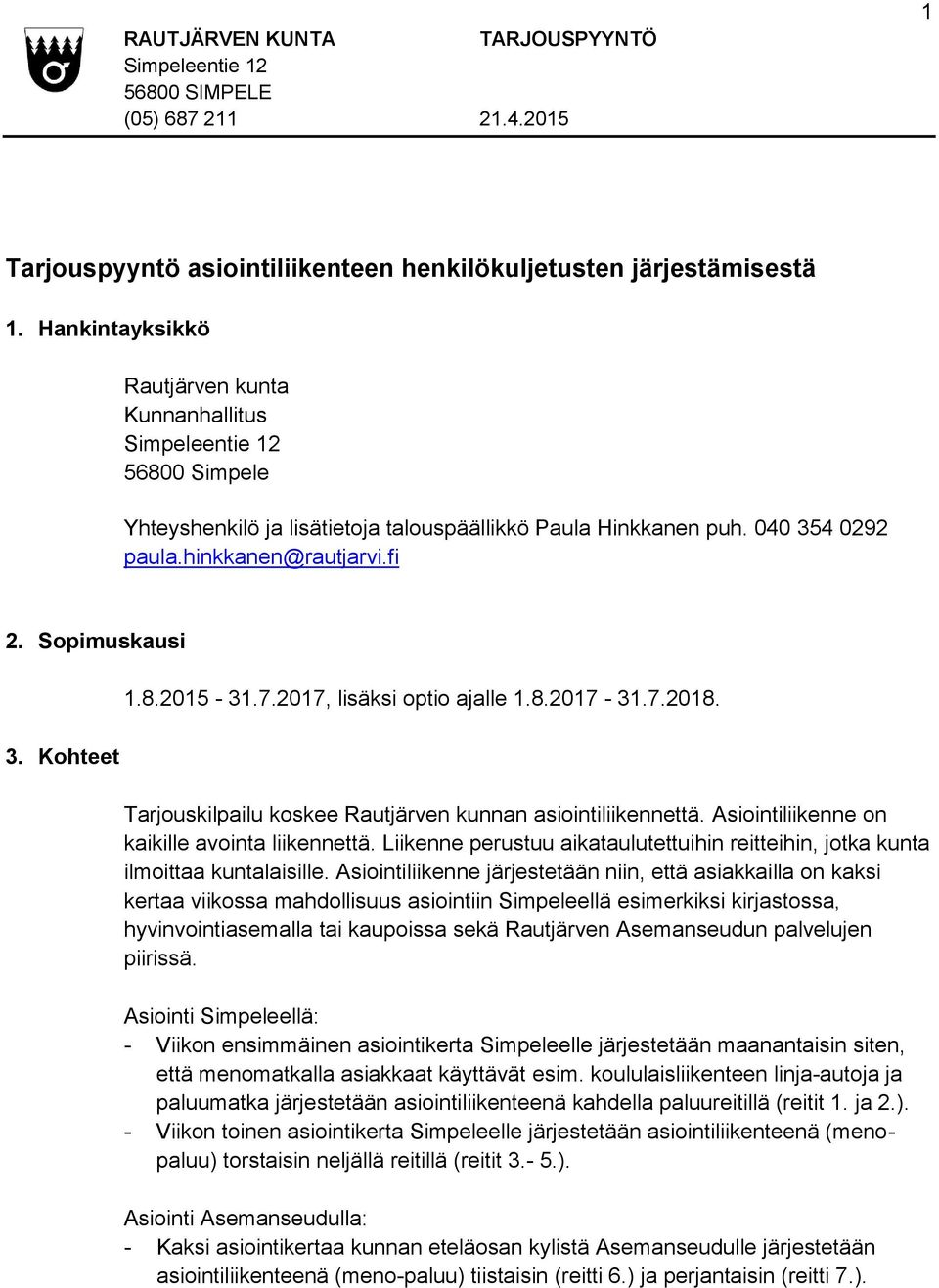 Asiointiliikenne on kaikille avointa liikennettä. Liikenne perustuu aikataulutettuihin reitteihin, jotka kunta ilmoittaa kuntalaisille.