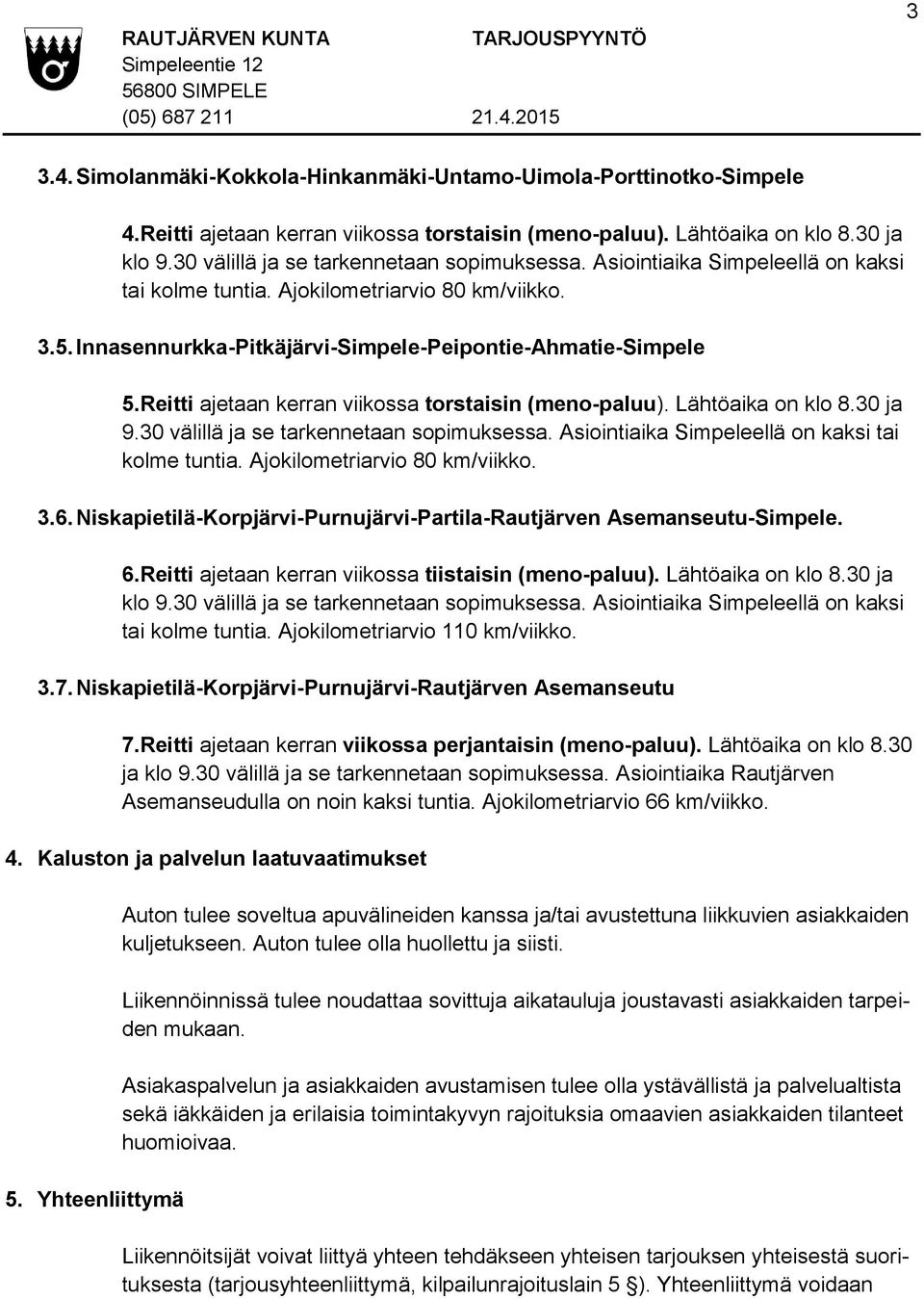 Reitti ajetaan kerran viikossa torstaisin (meno-paluu). Lähtöaika on klo 8.30 ja 9.30 välillä ja se tarkennetaan sopimuksessa. Asiointiaika Simpeleellä on kaksi tai kolme tuntia.