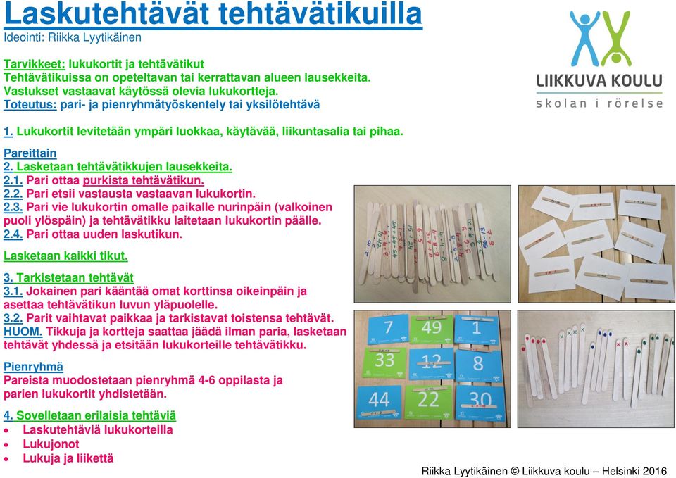 2.2. Pari etsii vastausta vastaavan lukukortin. 2.3. Pari vie lukukortin omalle paikalle nurinpäin (valkoinen puoli ylöspäin) ja tehtävätikku laitetaan lukukortin päälle. 2.4.