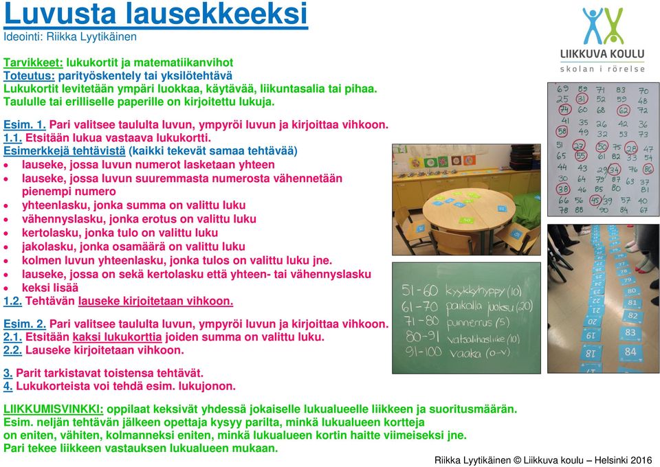 Esimerkkejä tehtävistä (kaikki tekevät samaa tehtävää) lauseke, jossa luvun numerot lasketaan yhteen lauseke, jossa luvun suuremmasta numerosta vähennetään pienempi numero yhteenlasku, jonka summa on