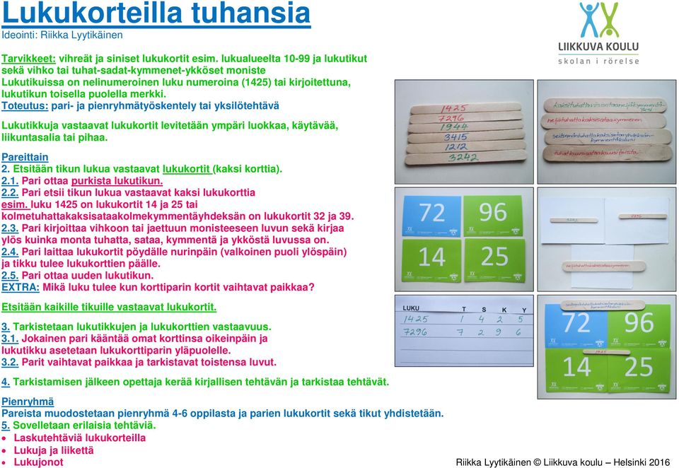 Toteutus: pari- ja pienryhmätyöskentely tai yksilötehtävä Lukutikkuja vastaavat lukukortit levitetään ympäri luokkaa, käytävää, liikuntasalia tai pihaa. Pareittain 2.