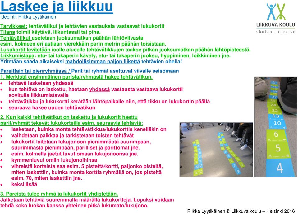 Liikkumistapa: etu- tai takaperin kävely, etu- tai takaperin juoksu, hyppiminen, loikkiminen jne. Yritetään saada aikaiseksi mahdollisimman paljon liikettä tehtävien ohella!