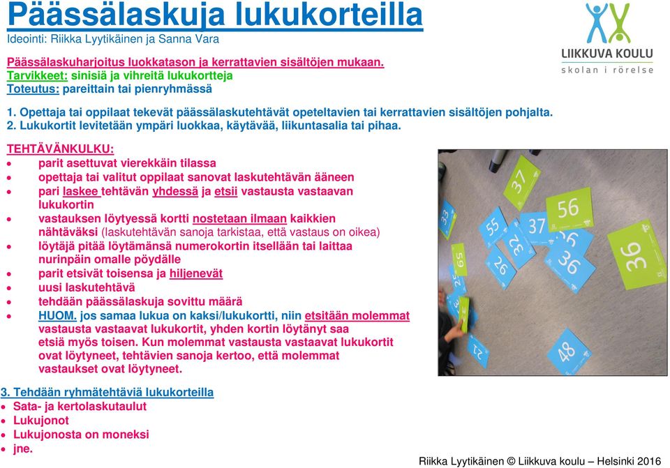 TEHTÄVÄNKULKU: parit asettuvat vierekkäin tilassa opettaja tai valitut oppilaat sanovat laskutehtävän ääneen pari laskee tehtävän yhdessä ja etsii vastausta vastaavan lukukortin vastauksen löytyessä