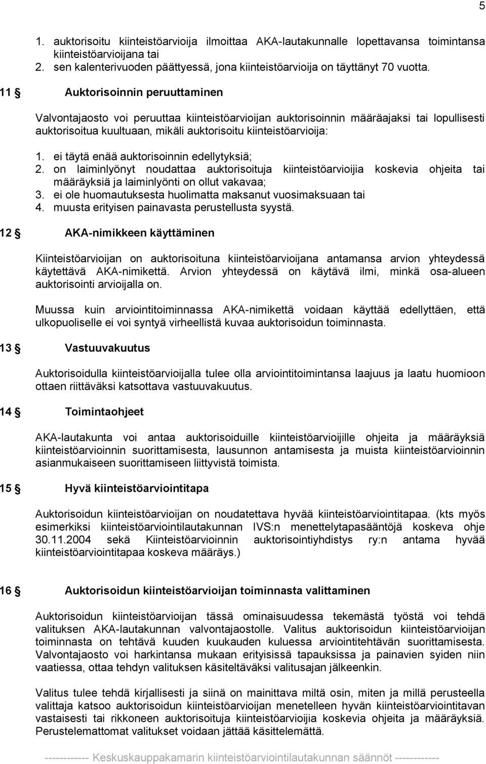 ei täytä enää auktorisoinnin edellytyksiä; 2. on laiminlyönyt noudattaa auktorisoituja kiinteistöarvioijia koskevia ohjeita tai määräyksiä ja laiminlyönti on ollut vakavaa; 3.