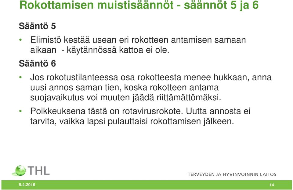 Sääntö 6 Jos rokotustilanteessa osa rokotteesta menee hukkaan, anna uusi annos saman tien, koska rokotteen