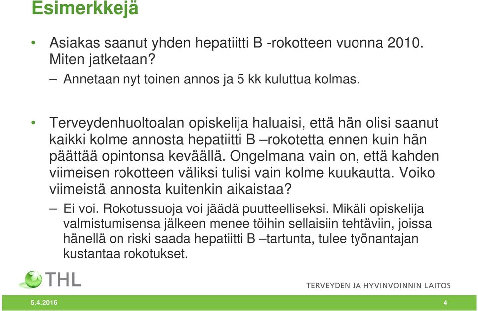 Ongelmana vain on, että kahden viimeisen rokotteen väliksi tulisi vain kolme kuukautta. Voiko viimeistä annosta kuitenkin aikaistaa? Ei voi.