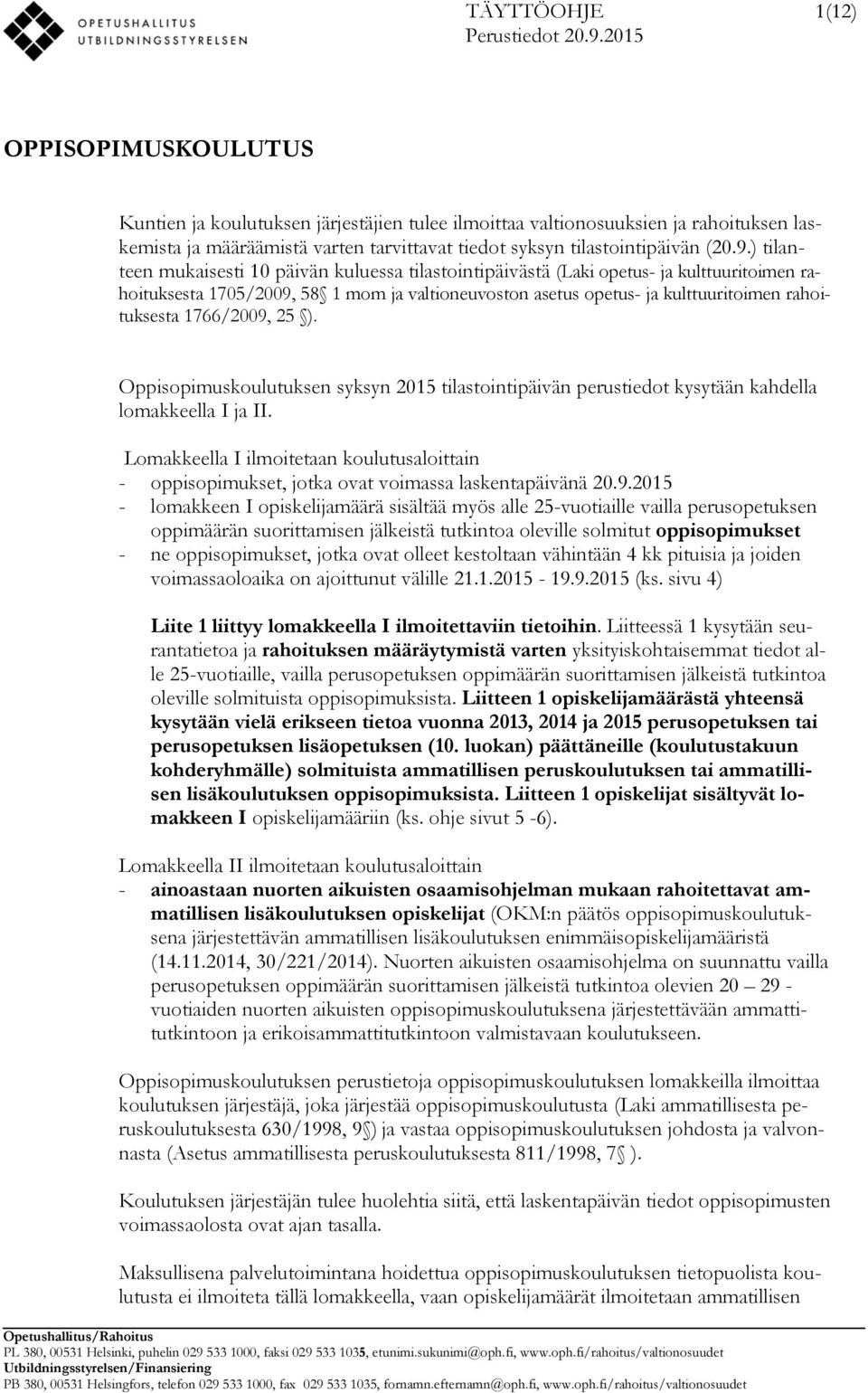 ) tilanteen mukaisesti 10 päivän kuluessa tilastointipäivästä (Laki opetus- ja kulttuuritoimen rahoituksesta 1705/2009, 58 1 mom ja valtioneuvoston asetus opetus- ja kulttuuritoimen rahoituksesta