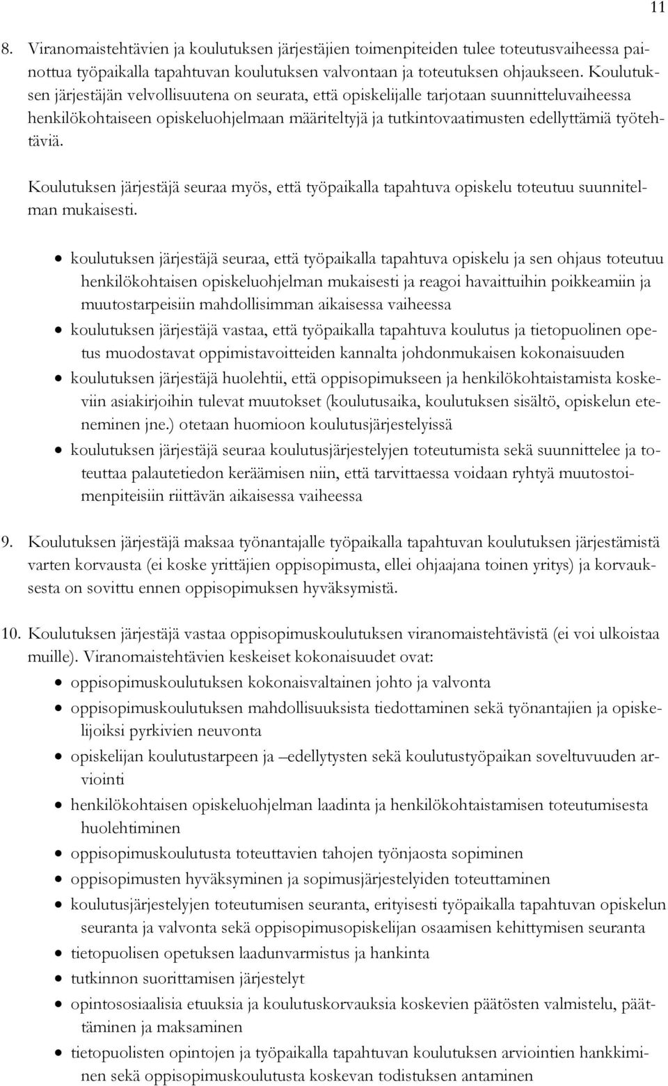 Koulutuksen järjestäjä seuraa myös, että työpaikalla tapahtuva opiskelu toteutuu suunnitelman mukaisesti.