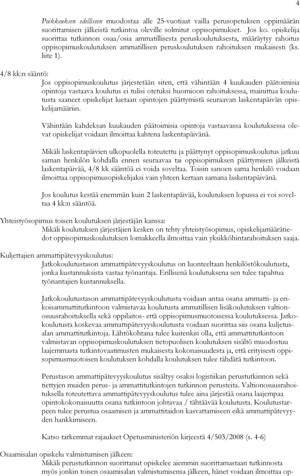 4/8 kk:n sääntö: Jos oppisopimuskoulutus järjestetään siten, että vähintään 4 kuukauden päätoimisia opintoja vastaava koulutus ei tulisi otetuksi huomioon rahoituksessa, mainittua koulutusta saaneet