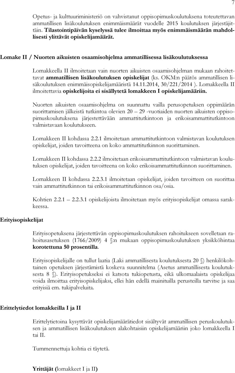 7 Lomake II / Nuorten aikuisten osaamisohjelma ammatillisessa lisäkoulutuksessa Erityisopiskelijat Lomakkeella II ilmoitetaan vain nuorten aikuisten osaamisohjelman mukaan rahoitettavat ammatillisen