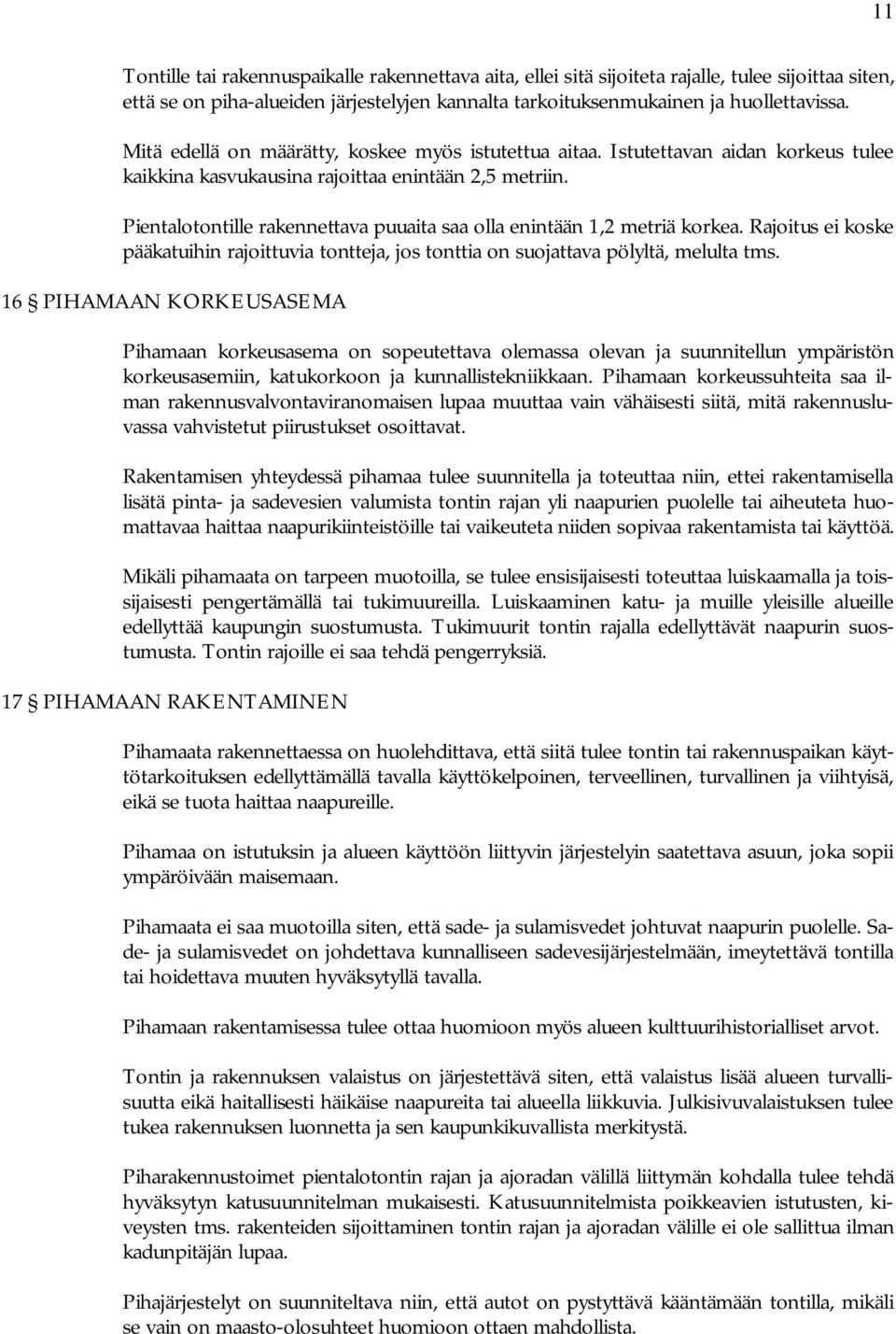 Pientalotontille rakennettava puuaita saa olla enintään 1,2 metriä korkea. Rajoitus ei koske pääkatuihin rajoittuvia tontteja, jos tonttia on suojattava pölyltä, melulta tms.