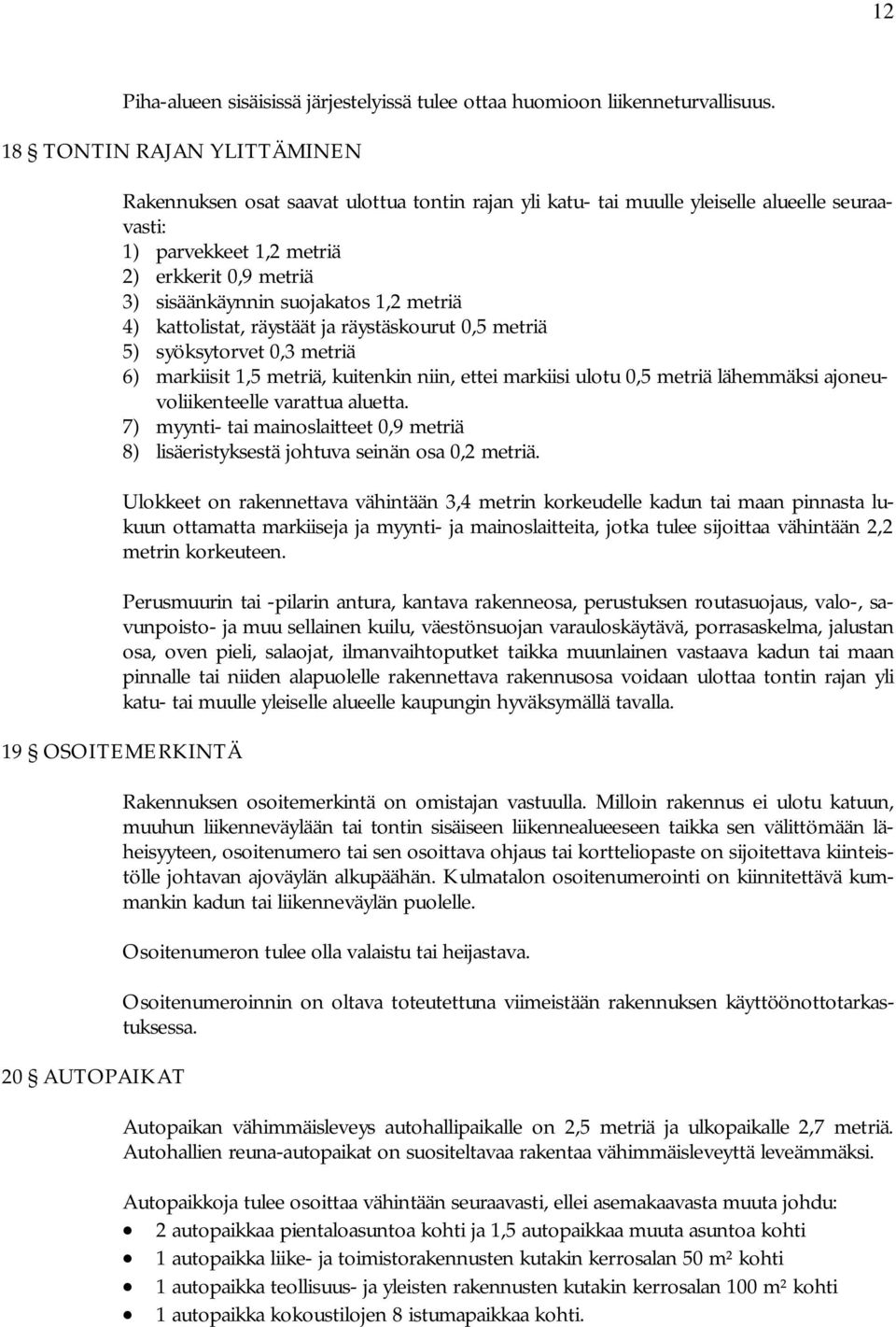 1,2 metriä 4) kattolistat, räystäät ja räystäskourut 0,5 metriä 5) syöksytorvet 0,3 metriä 6) markiisit 1,5 metriä, kuitenkin niin, ettei markiisi ulotu 0,5 metriä lähemmäksi ajoneuvoliikenteelle