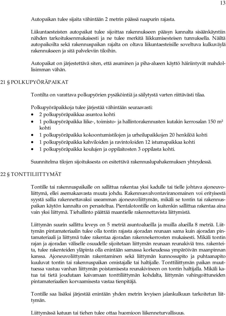 Näiltä autopaikoilta sekä rakennuspaikan rajalta on oltava liikuntaesteisille soveltuva kulkuväylä rakennukseen ja sitä palveleviin tiloihin.