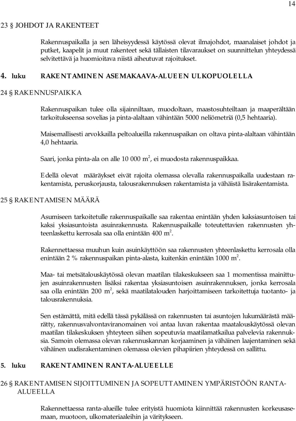 luku RAKNTAMINN ASMAKAAVA-ALUN ULKOPUOLLLA 24 RAKNNUSPAIKKA Rakennuspaikan tulee olla sijainniltaan, muodoltaan, maastosuhteiltaan ja maaperältään tarkoitukseensa sovelias ja pinta-alaltaan vähintään