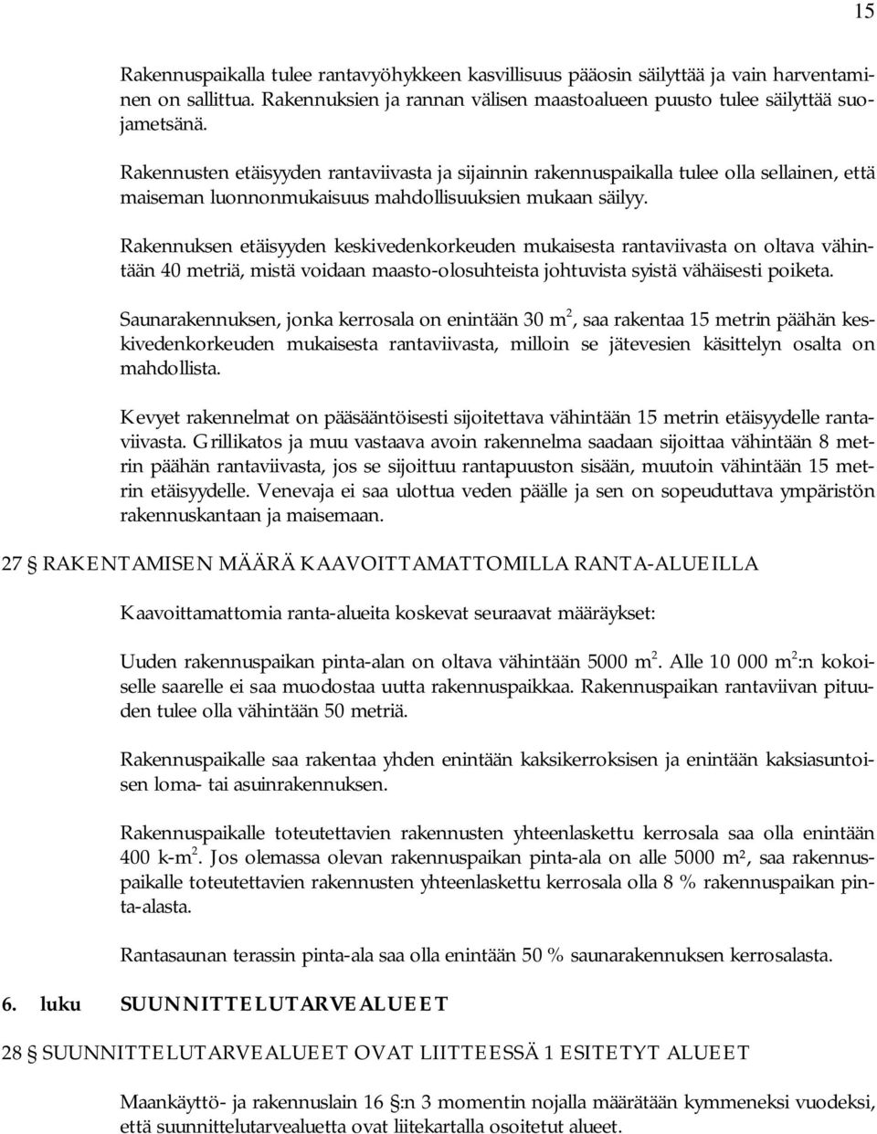 Rakennuksen etäisyyden keskivedenkorkeuden mukaisesta rantaviivasta on oltava vähintään 40 metriä, mistä voidaan maasto-olosuhteista johtuvista syistä vähäisesti poiketa.