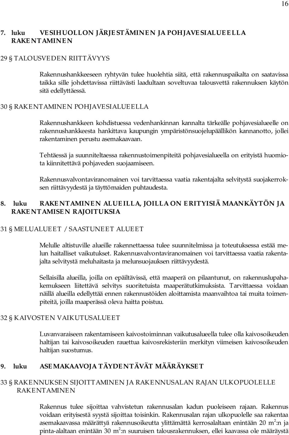 30 RAKNTAMINN POHJAVSIALULLA Rakennushankkeen kohdistuessa vedenhankinnan kannalta tärkeälle pohjavesialueelle on rakennushankkeesta hankittava kaupungin ympäristönsuojelupäällikön kannanotto, jollei