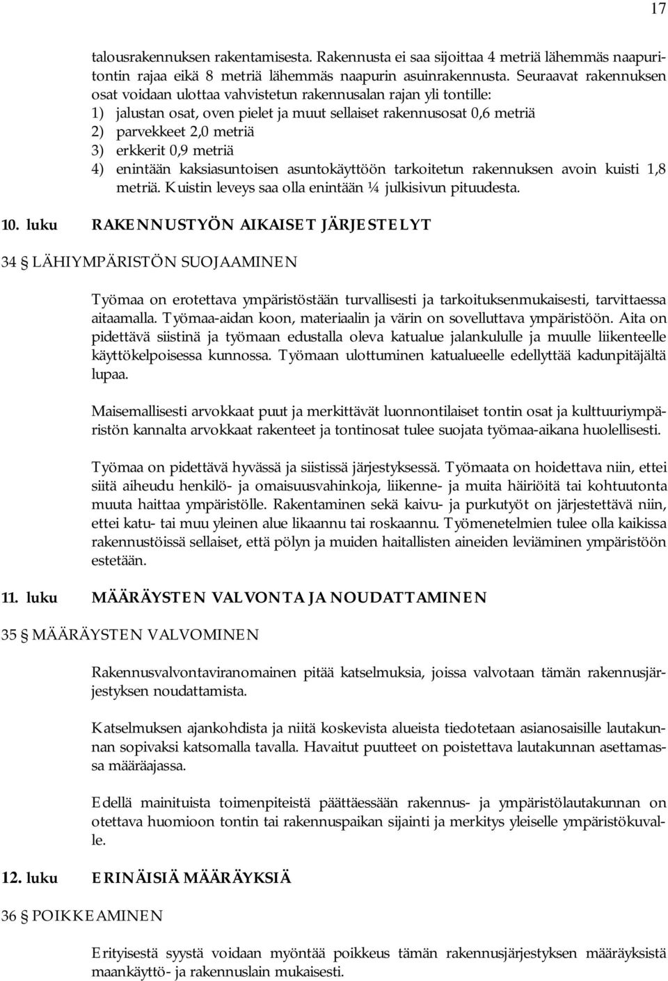 0,9 metriä 4) enintään kaksiasuntoisen asuntokäyttöön tarkoitetun rakennuksen avoin kuisti 1,8 metriä. Kuistin leveys saa olla enintään ¼ julkisivun pituudesta. 10.