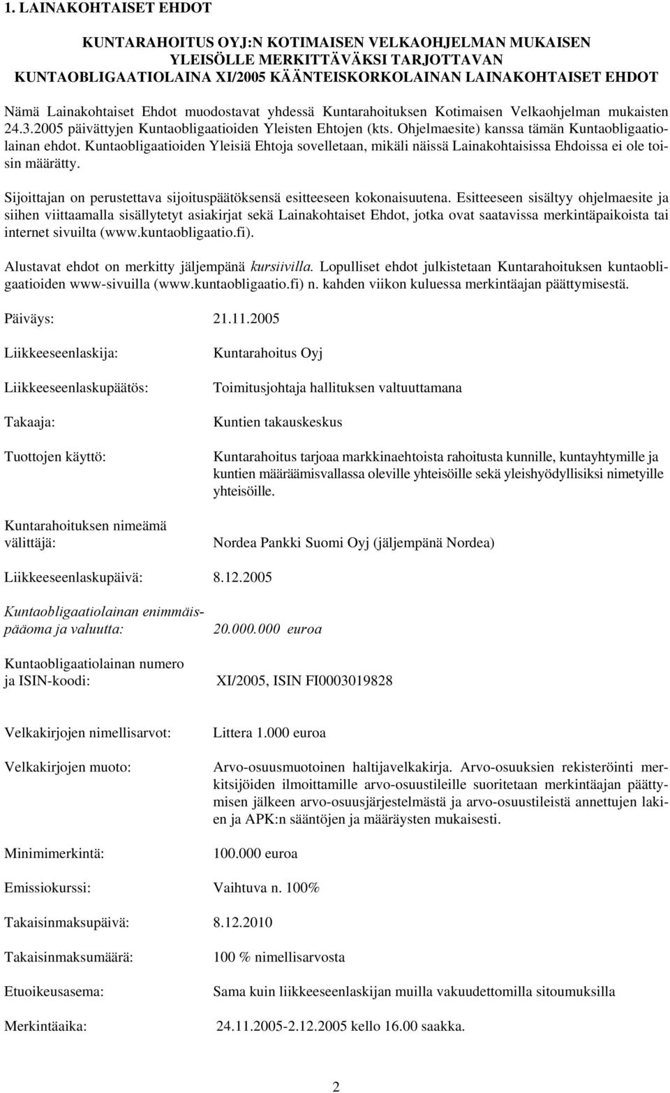 Ohjelmaesite) kanssa tämän Kuntaobligaatiolainan ehdot. Kuntaobligaatioiden Yleisiä Ehtoja sovelletaan, mikäli näissä Lainakohtaisissa Ehdoissa ei ole toisin määrätty.