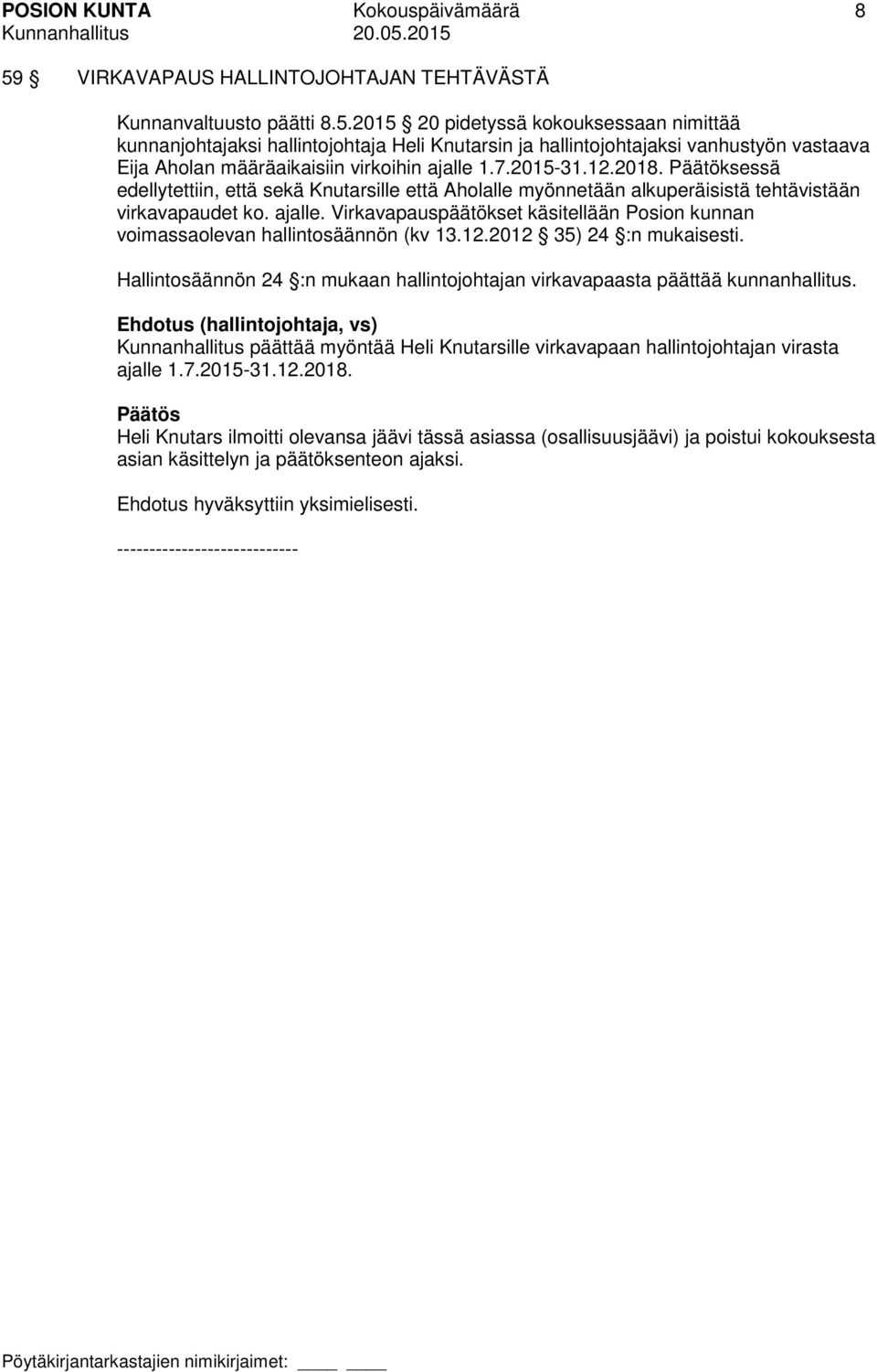 2015 20 pidetyssä kokouksessaan nimittää kunnanjohtajaksi hallintojohtaja Heli Knutarsin ja hallintojohtajaksi vanhustyön vastaava Eija Aholan määräaikaisiin virkoihin ajalle 1.7.2015-31.12.2018.