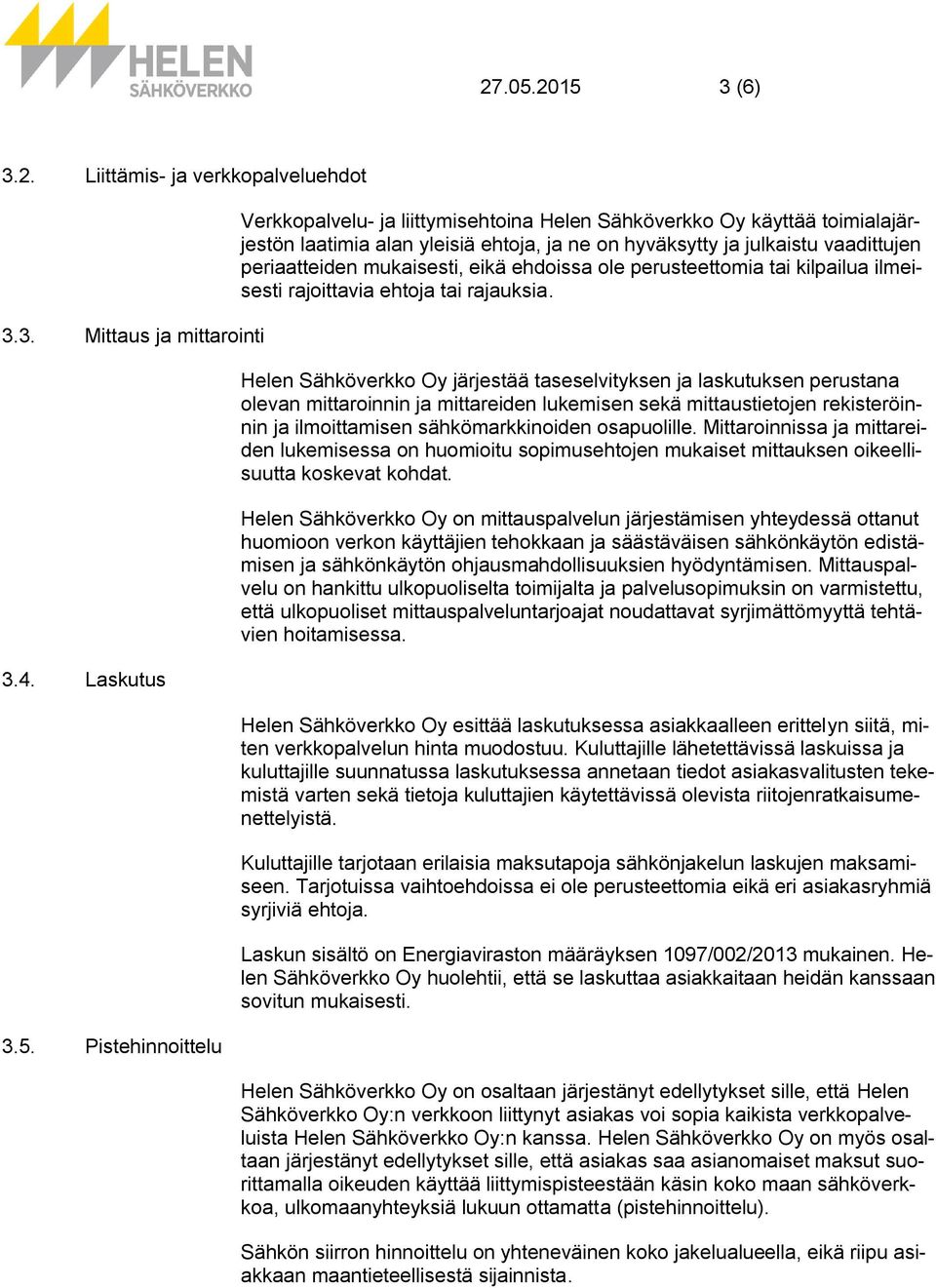 laatimia alan yleisiä ehtoja, ja ne on hyväksytty ja julkaistu vaadittujen periaatteiden mukaisesti, eikä ehdoissa ole perusteettomia tai kilpailua ilmeisesti rajoittavia ehtoja tai rajauksia.