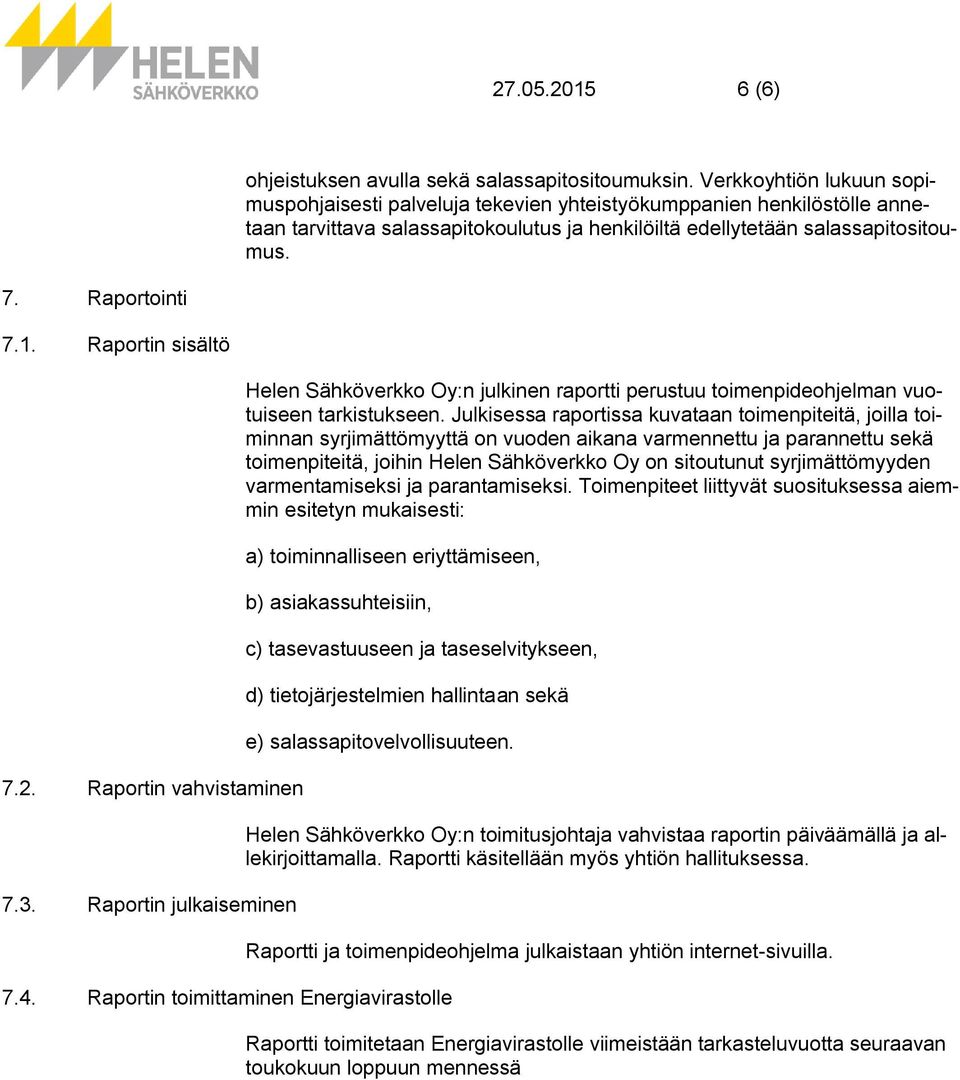 Raportin sisältö 7.2. Raportin vahvistaminen 7.3. Raportin julkaiseminen Helen Sähköverkko Oy:n julkinen raportti perustuu toimenpideohjelman vuotuiseen tarkistukseen.