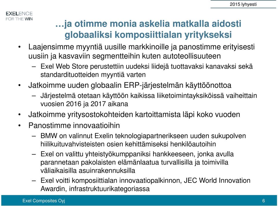 otetaan käyttöön kaikissa liiketoimintayksiköissä vaiheittain vuosien 2016 ja 2017 aikana Jatkoimme yritysostokohteiden kartoittamista läpi koko vuoden Panostimme innovaatioihin BMW on valinnut