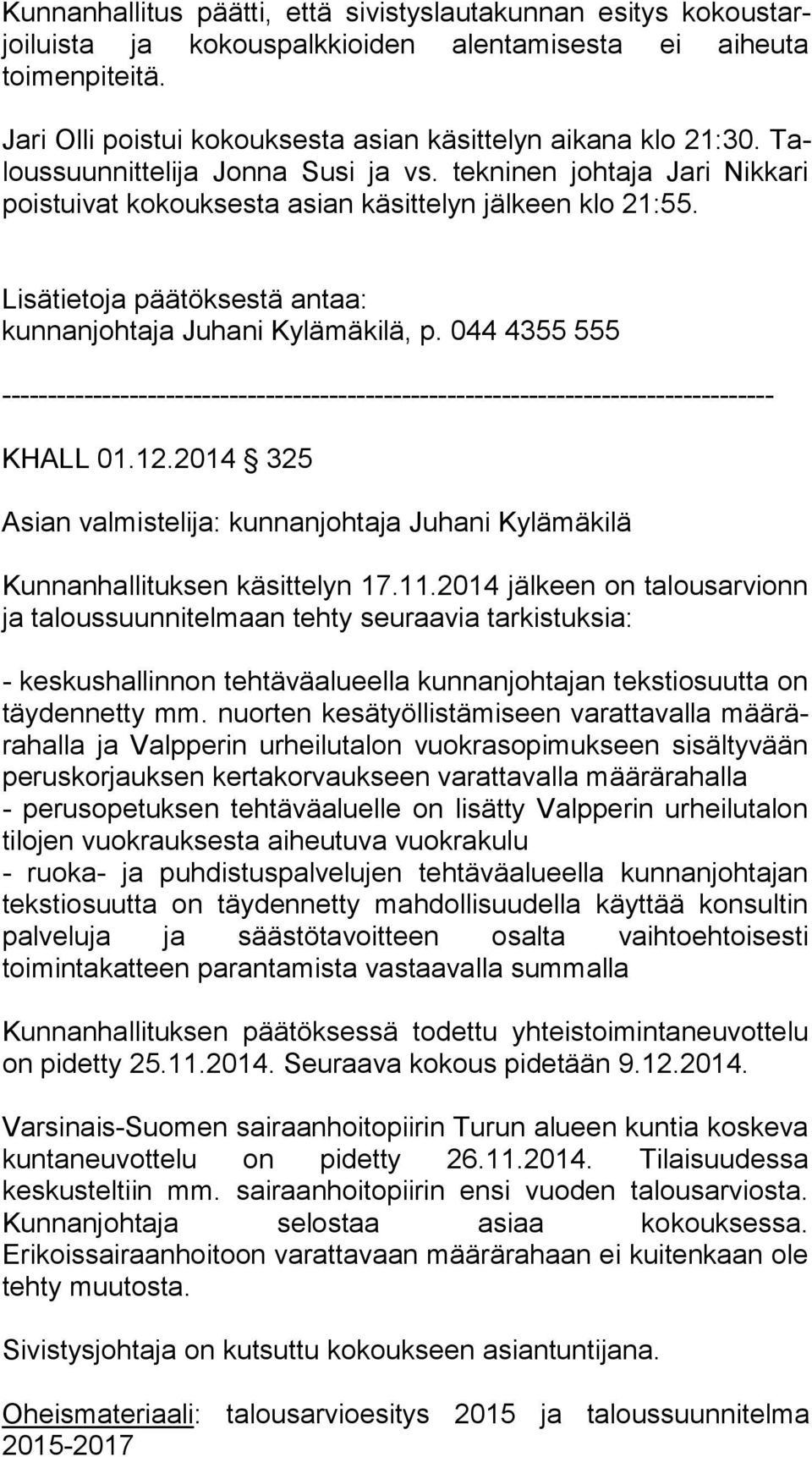 Lisätietoja päätöksestä antaa: kunnanjohtaja Juhani Kylämäkilä, p. 044 4355 555 ------------------------------------------------------------------------------------- KHALL 01.12.
