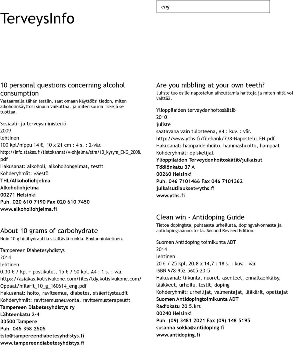 Hakusanat: alkoholi, alkoholiongelmat, testit THL/Alkoholiohjelma Alkoholiohjelma 00271 Helsinki Puh. 020 610 7190 Fax 020 610 7450 www.alkoholiohjelma.