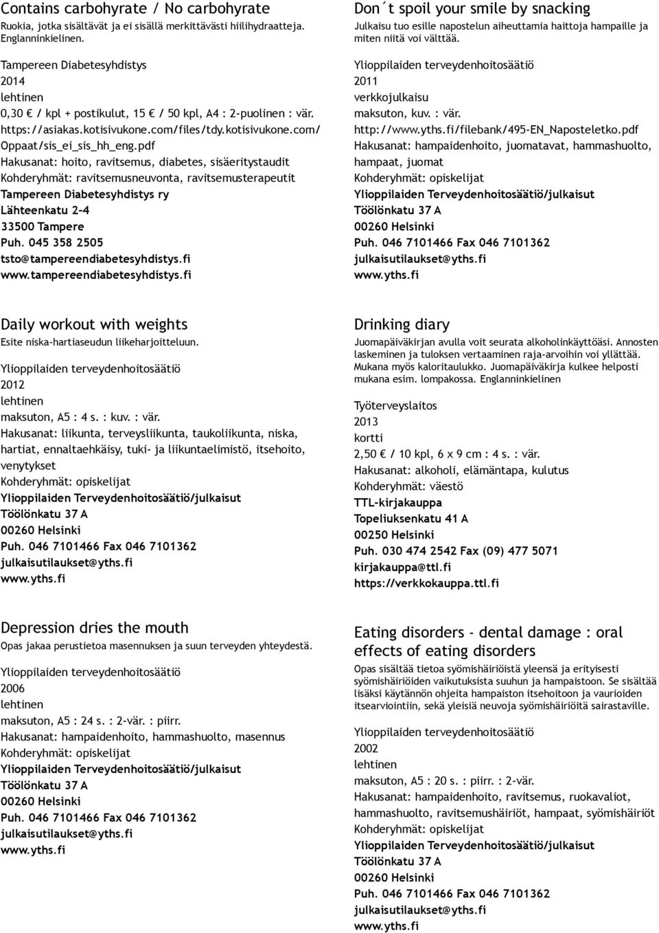 Hakusanat: hoito, ravitsemus, diabetes, sisäeritystaudit Kohderyhmät: ravitsemusneuvonta, ravitsemusterapeutit Tampereen Diabetesyhdistys ry Lähteenkatu 2 4 33500 Tampere Puh.