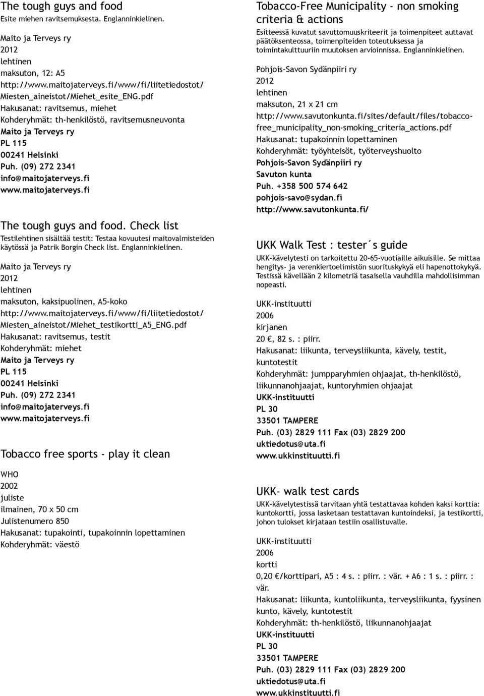 Check list Testi sisältää testit: Testaa kovuutesi maitovalmisteiden käytössä ja Patrik Borgin Check list. Englanninkielinen. Maito ja Terveys ry maksuton, kaksipuolinen, A5 koko http://www.