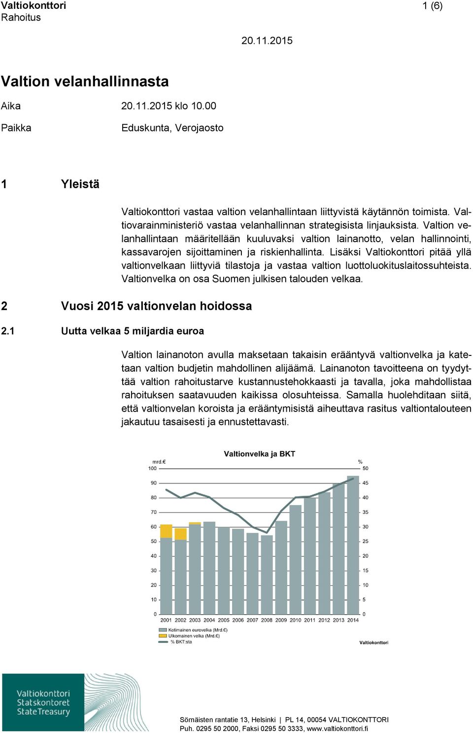 Valtion velanhallintaan määritellään kuuluvaksi valtion lainanotto, velan hallinnointi, kassavarojen sijoittaminen ja riskienhallinta.