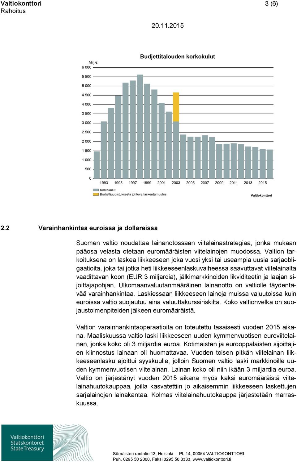 miljardia), jälkimarkkinoiden likviditeetin ja laajan sijoittajapohjan. Ulkomaanvaluutanmääräinen lainanotto on valtiolle täydentävää varainhankintaa.