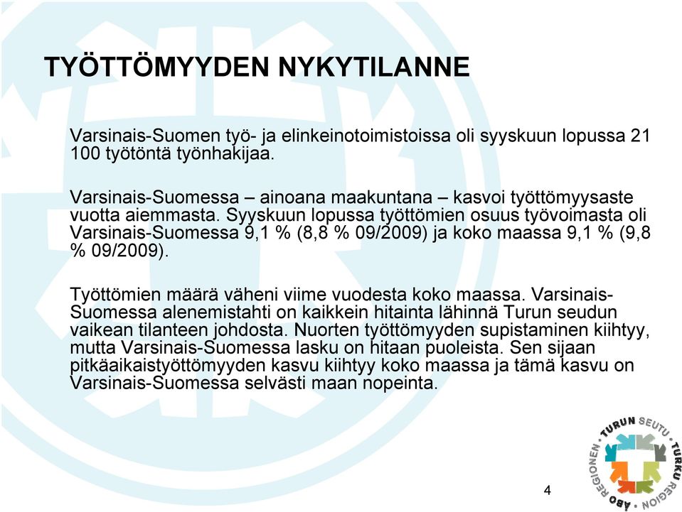 Syyskuun lopussa työttömien osuus työvoimasta oli Varsinais-Suomessa 9,1 % (8,8 % 09/2009) ja koko maassa 9,1 % (9,8 % 09/2009).