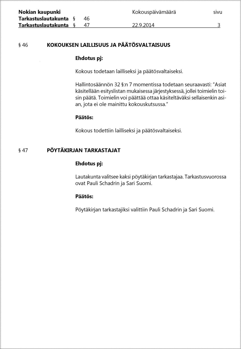 Toimielin voi päättää ottaa käsiteltäväksi sellaisenkin asian, jota ei ole mainittu kokouskutsussa. Kokous todettiin lailliseksi ja päätösvaltaiseksi.