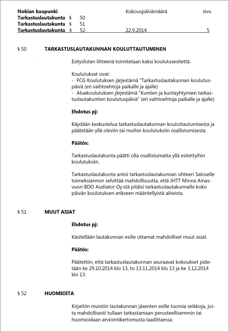 koulutuspäivä (eri vaihtoehtoja paikalle ja ajalle) Käydään keskustelua tarkastuslautakunnan kouluttautumisesta ja päätetään yllä oleviin tai muihin koulutuksiin osallistumisesta.