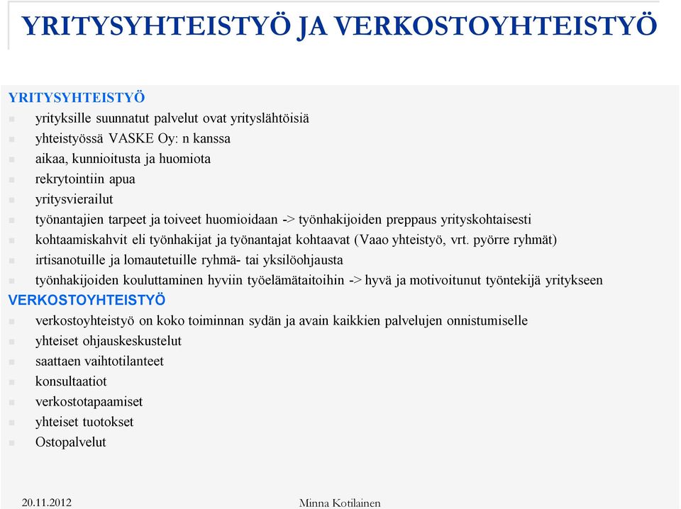 pyörre ryhmät) irtisanotuille ja lomautetuille ryhmä- tai yksilöohjausta työnhakijoiden kouluttaminen hyviin työelämätaitoihin -> hyvä ja motivoitunut työntekijä yritykseen VERKOSTOYHTEISTYÖ