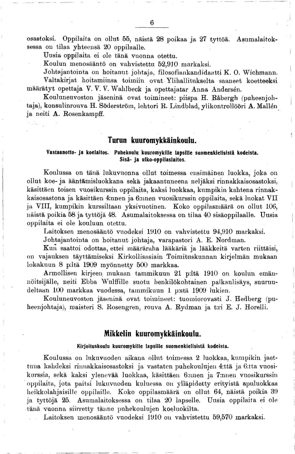 V altakirjat hoitam iinsa toim iin ovat Y lihallitukselta saaneet lioetteeksi m ääräty t opettaja V. V. V. W ahlbeck ja o p ettajatar A nna Andersen.