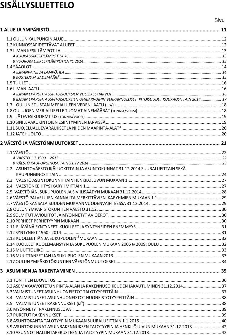 .. 16 A ILMAN EPÄPUHTAUSPITOISUUKSIEN VUOSIKESKIARVOT... 16 B ILMAN EPÄPUHTAUSPITOISUUKSIEN OHJEARVOIHIN VERRANNOLLISET PITOISUUDET KUUKAUSITTAIN 2014... 17 1.