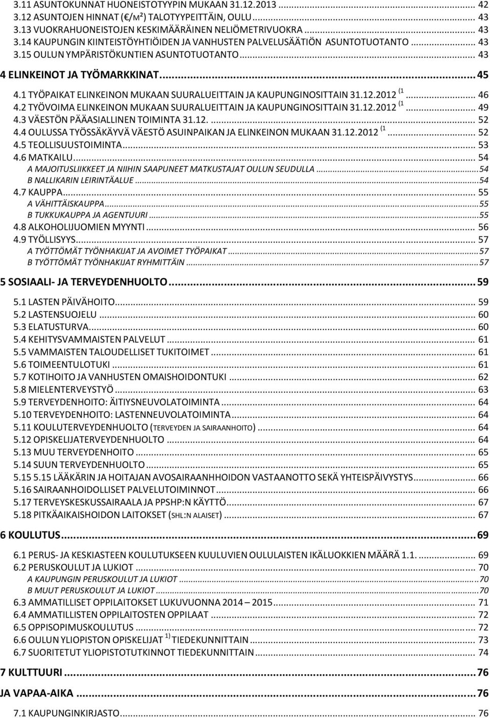 2 TYÖVOIMA ELINKEINON MUKAAN SUURALUEITTAIN JA KAUPUNGINOSITTAIN 31.12.2012 (1... 49 4.3 VÄESTÖN PÄÄASIALLINEN TOIMINTA 31.12.... 52 4.4 OULUSSA TYÖSSÄKÄYVÄ VÄESTÖ ASUINPAIKAN JA ELINKEINON MUKAAN 31.