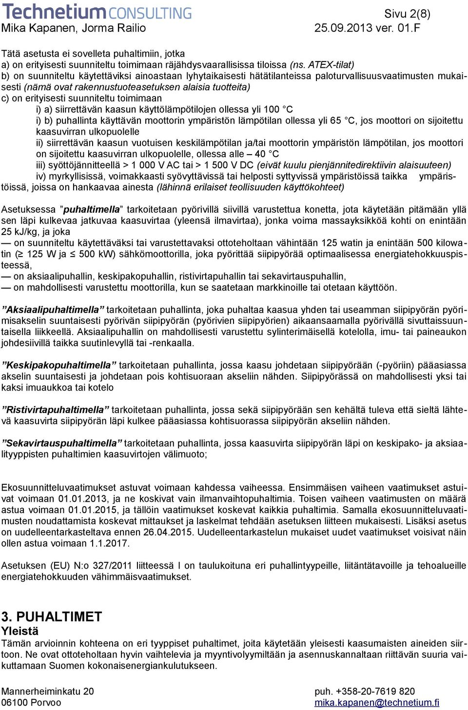 suunniteltu toimimaan i) a) siirrettävän kaasun käyttölämpötilojen ollessa yli 100 C i) b) puhallinta käyttävän moottorin ympäristön lämpötilan ollessa yli 65 C, jos moottori on sijoitettu