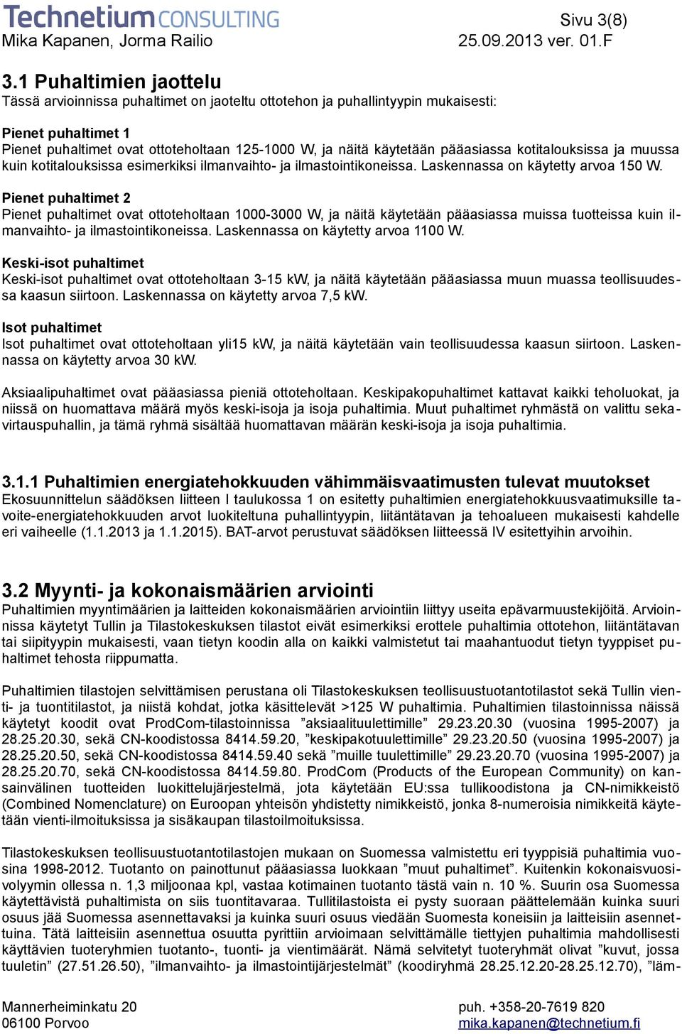 pääasiassa kotitalouksissa ja muussa kuin kotitalouksissa esimerkiksi ilmanvaihto- ja ilmastointikoneissa. Laskennassa on käytetty arvoa 150 W.