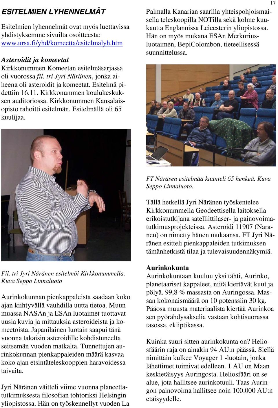 Kirkkonummen koulukeskuksen auditoriossa. Kirkkonummen Kansalaisopisto rahoitti esitelmän. Esitelmällä oli 65 kuulijaa.