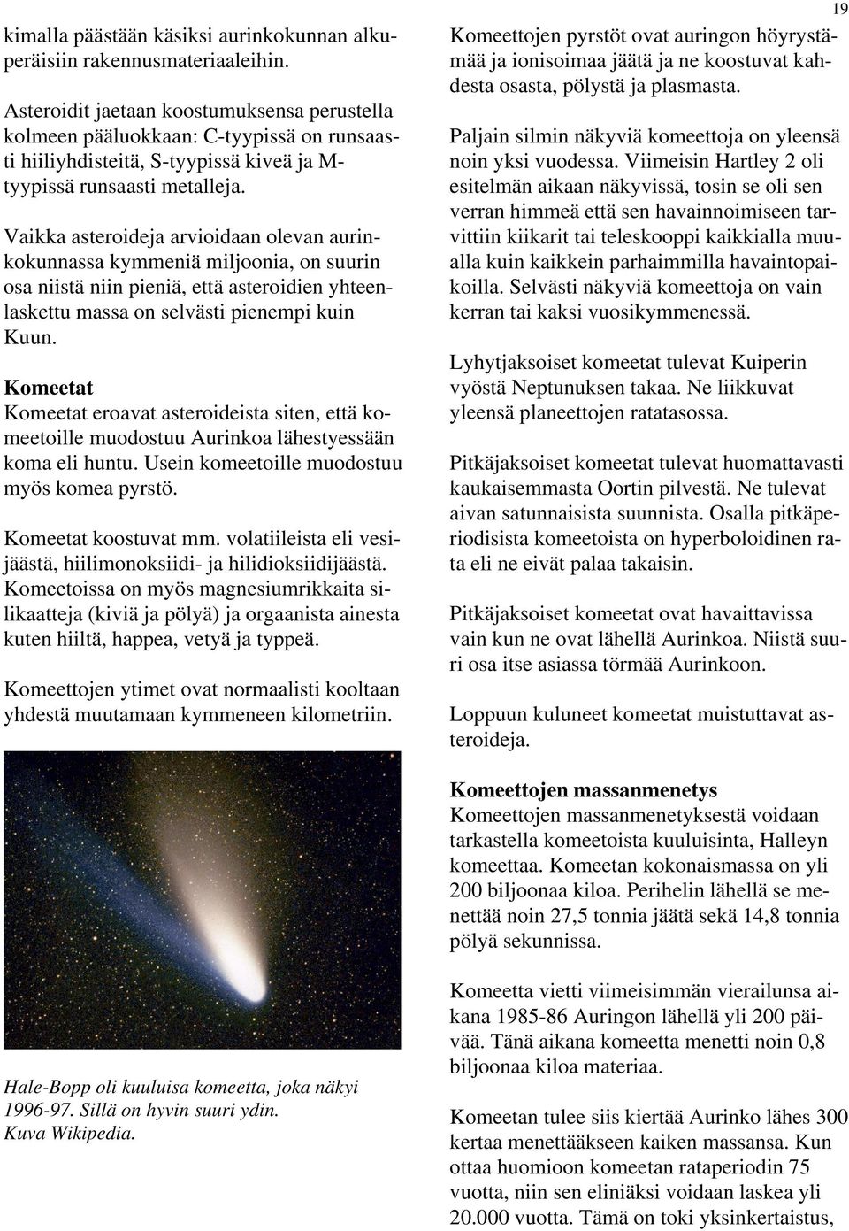 Vaikka asteroideja arvioidaan olevan aurinkokunnassa kymmeniä miljoonia, on suurin osa niistä niin pieniä, että asteroidien yhteenlaskettu massa on selvästi pienempi kuin Kuun.