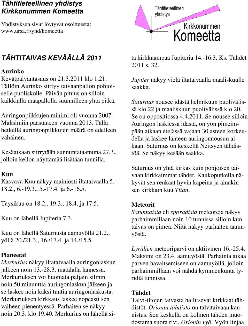 Maksimiin päästäneen vuonna 2013. Tällä hetkellä auringonpilkkujen määrä on edelleen vähäinen. Kesäaikaan siirrytään sunnuntaiaamuna 27.3., jolloin kellon näyttämää lisätään tunnilla.