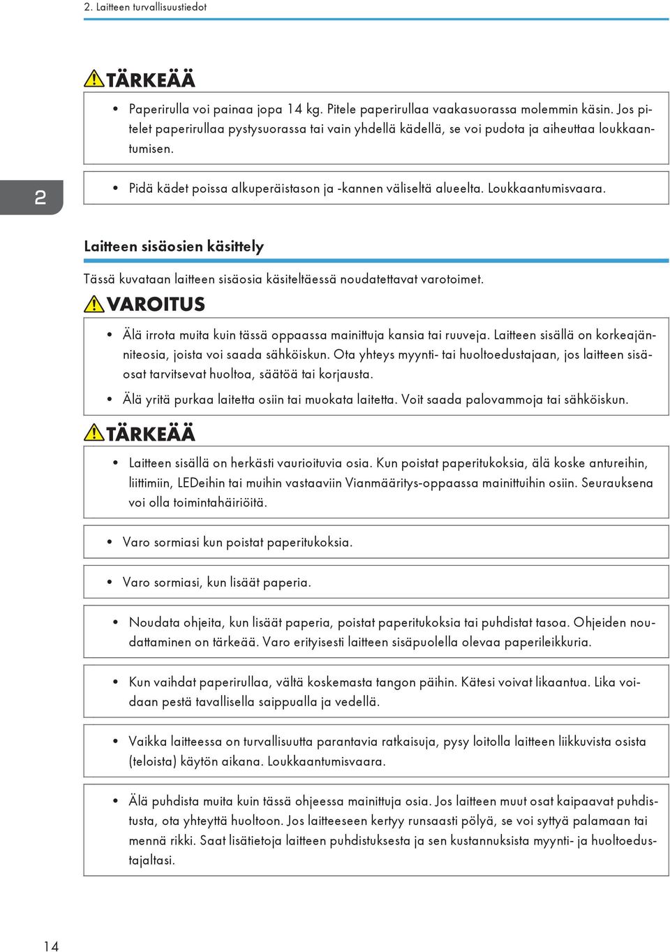 Laitteen sisäosien käsittely Tässä kuvataan laitteen sisäosia käsiteltäessä noudatettavat varotoimet. Älä irrota muita kuin tässä oppaassa mainittuja kansia tai ruuveja.